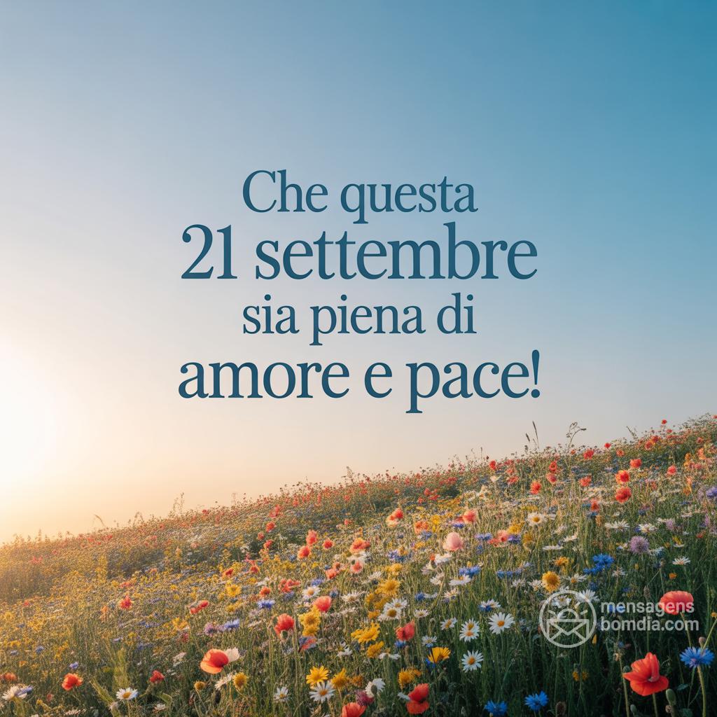 Che questa  21 settembre  sia piena di amore e pace!