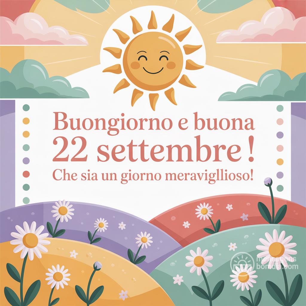 Buongiorno e buona  22 settembre ! Che sia un giorno meraviglioso!