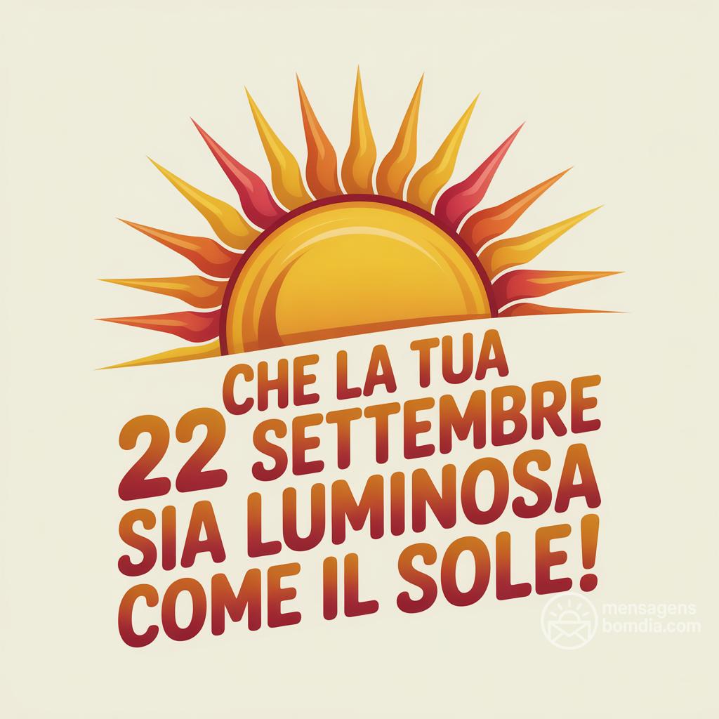 Che la tua  22 settembre  sia luminosa come il sole!