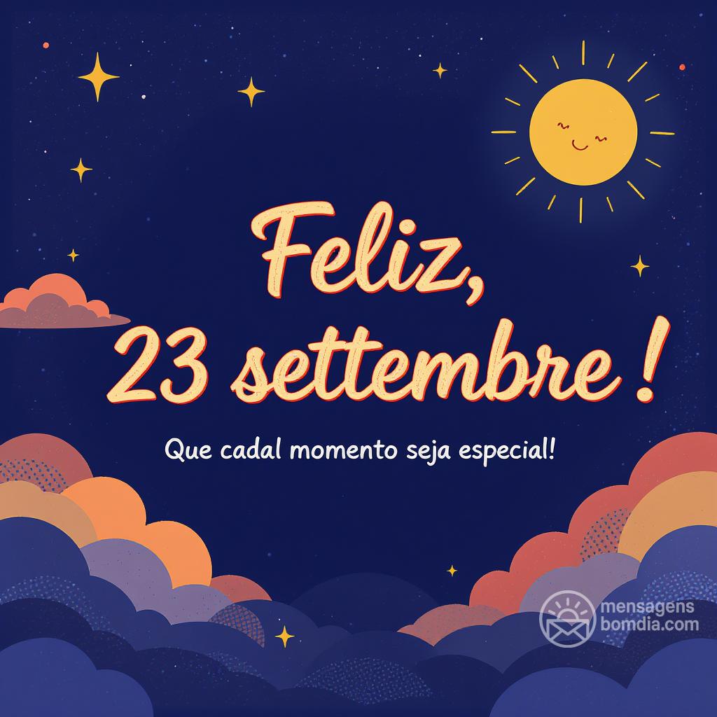 Feliz , 23 settembre ! Que cada momento seja especial!