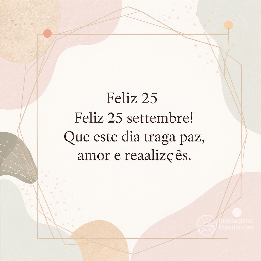Feliz  25 settembre! Que este dia traga paz, amor e realizações.