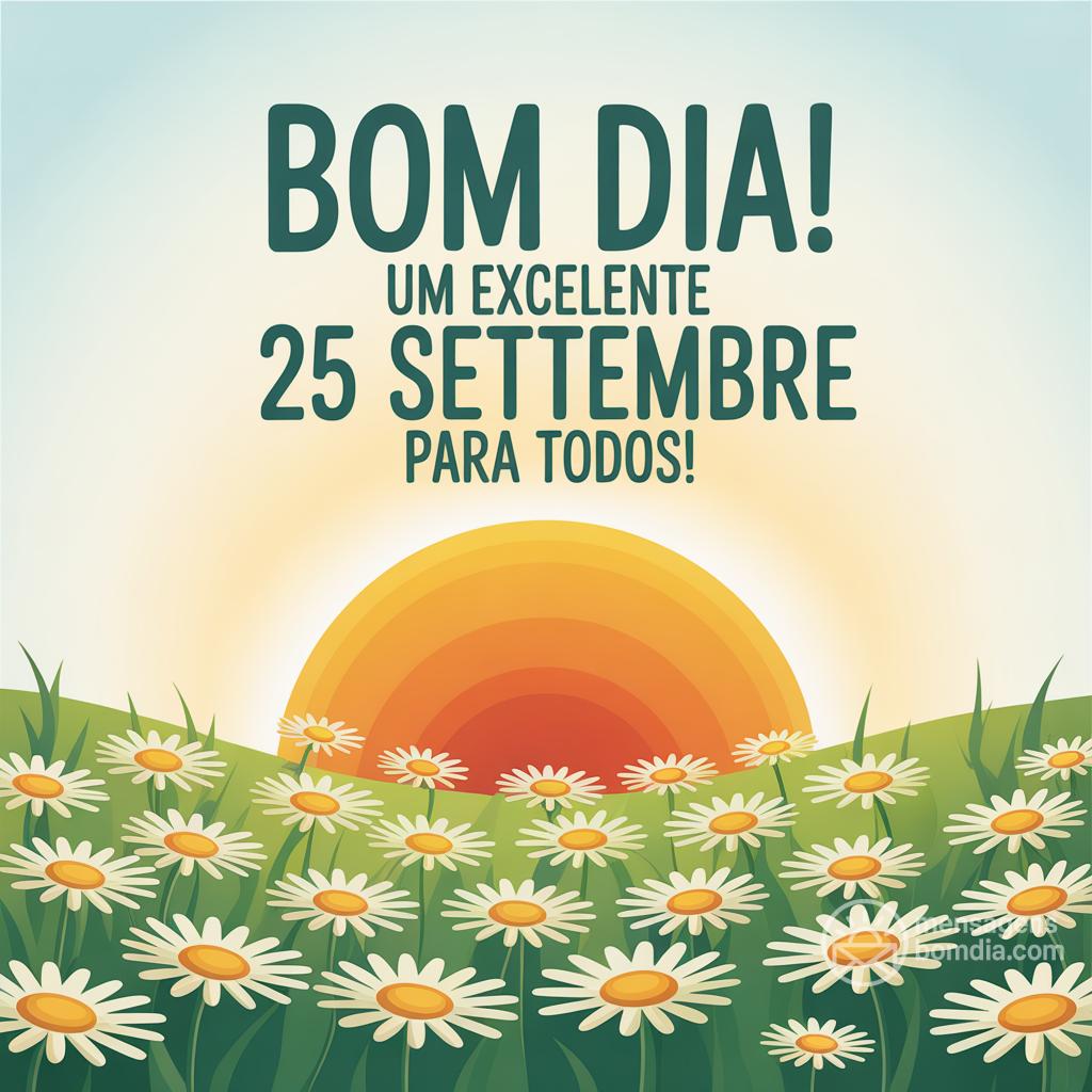 Bom dia! Um excelente  25 settembre  para todos!