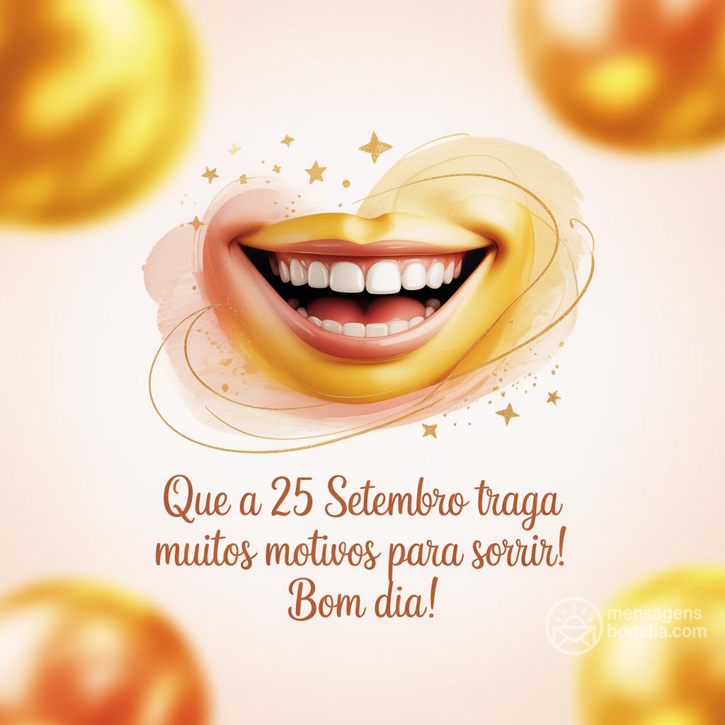 Que a  25 settembre  traga muitos motivos para sorrir! Bom dia!