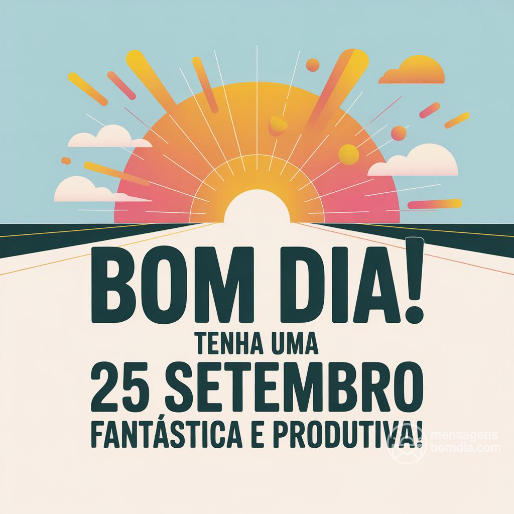 Bom dia! Tenha uma  25 settembre  fantástica e produtiva!