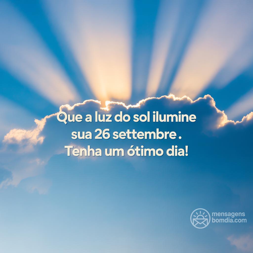 Que a luz do sol ilumine sua  26 settembre . Tenha um ótimo dia!