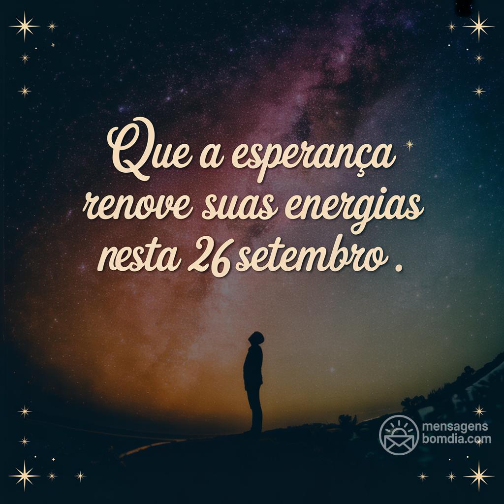 Que a esperança renove suas energias nesta  26 settembre .