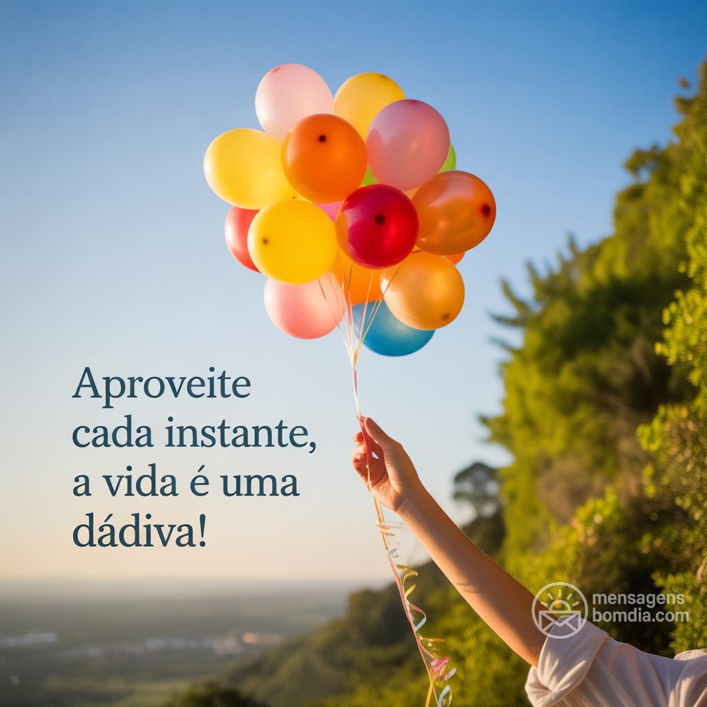 Aproveite cada instante, a vida é uma dádiva!