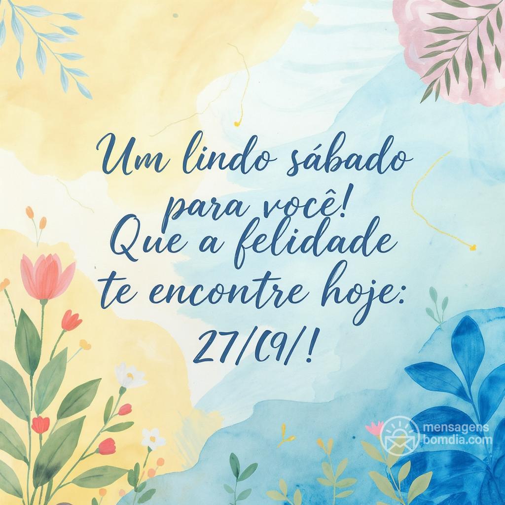 Um lindo sábado para você! Que a felicidade te encontre hoje. 27/09/!