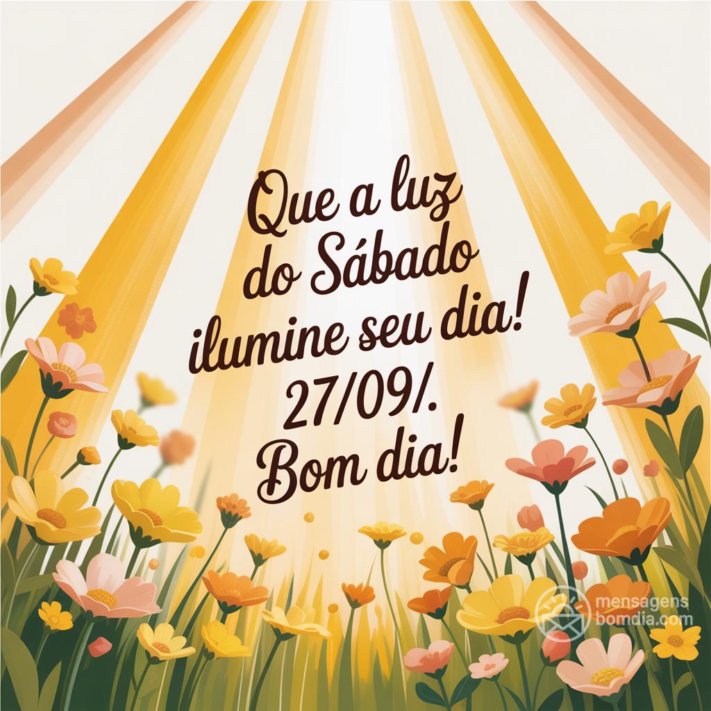 Que a luz do sábado ilumine seu dia! 27/09/. Bom dia!
