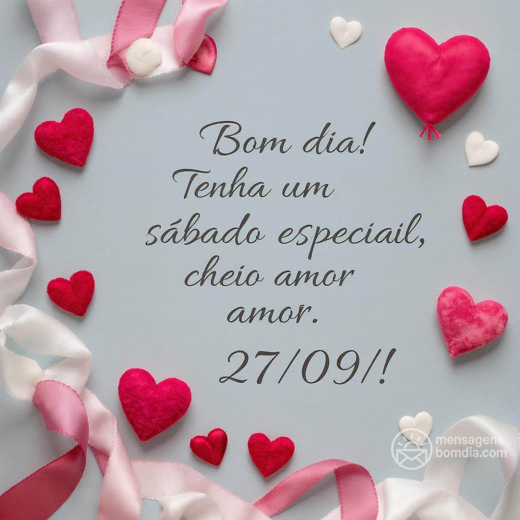 Bom dia! Tenha um sábado especial, cheio de amor. 27/09/!
