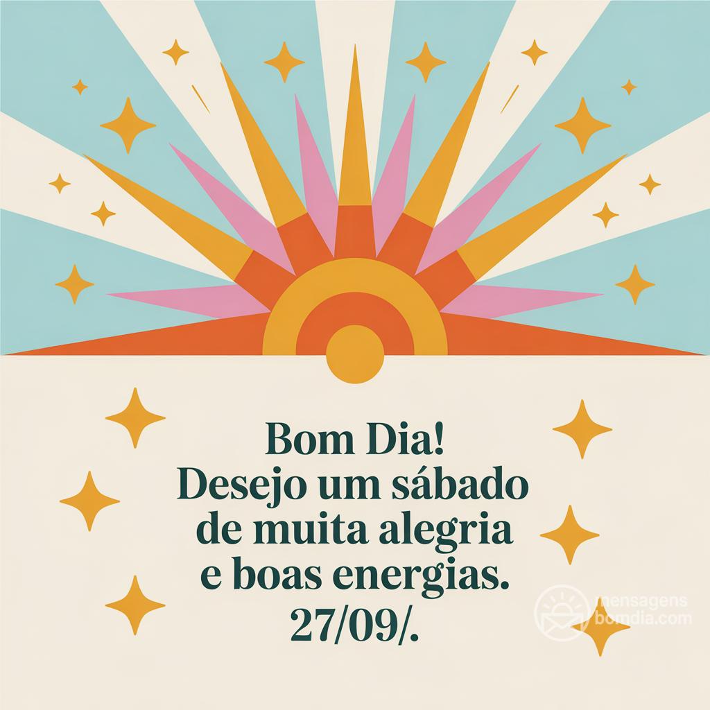 Bom dia! Desejo um sábado de muita alegria e boas energias. 27/09/.