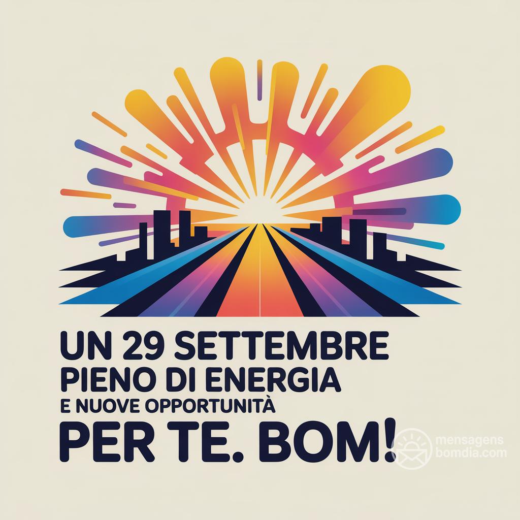 Un  29 settembre  pieno di energia e nuove opportunità per te. Bom!