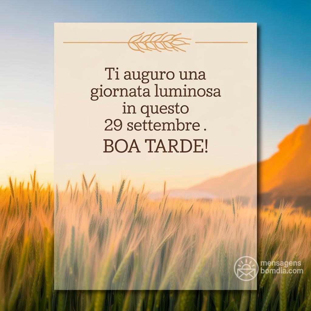 Ti auguro una giornata luminosa in questo  29 settembre . Boa tarde!