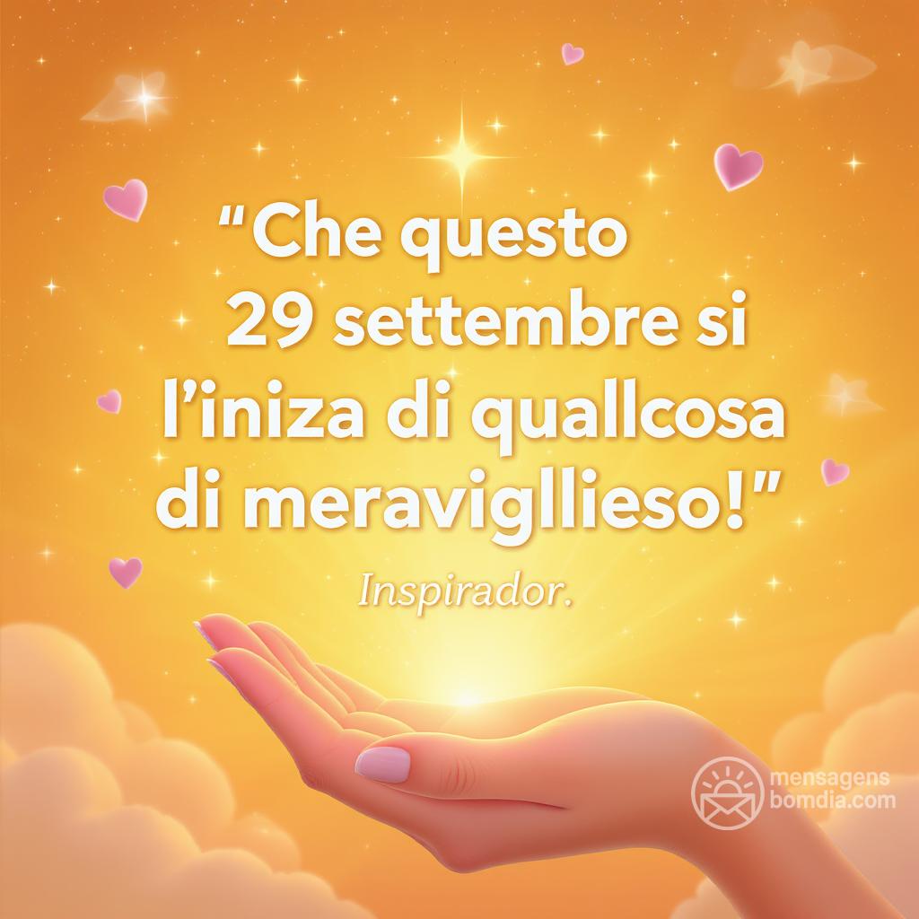 Che questo  29 settembre  sia l'inizio di qualcosa di meraviglioso!