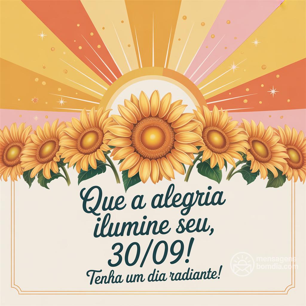 Que a alegria ilumine seu , 30/09/! Tenha um dia radiante!