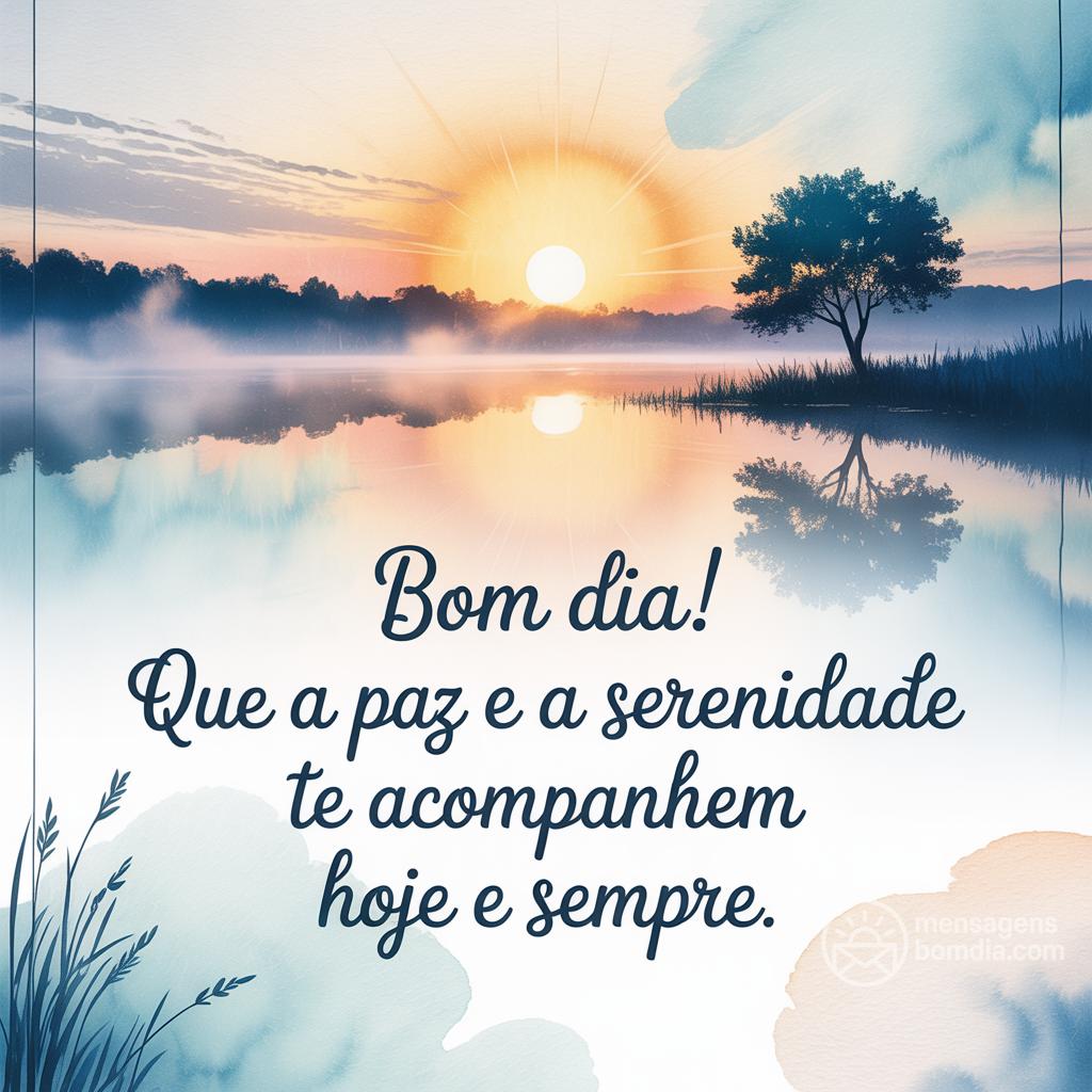 Bom dia! Que a paz e a serenidade te acompanhem hoje e sempre.