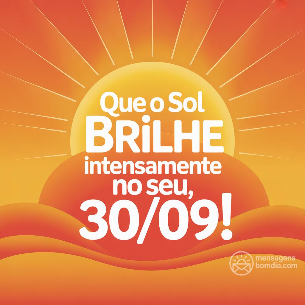 Que o sol brilhe intensamente no seu , 30/09/!