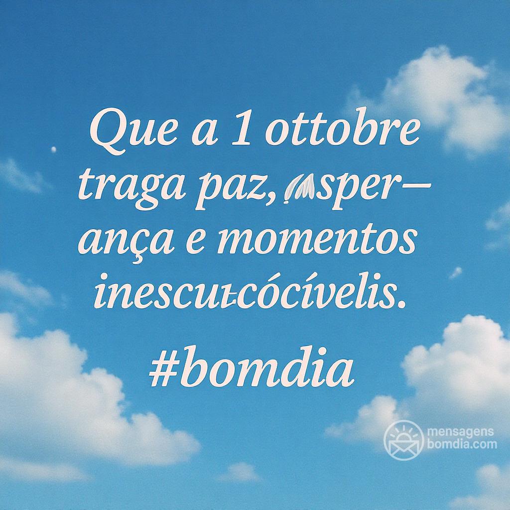 Que a  1 ottobre  traga paz, esperança e momentos inesquecíveis.  #bomdia