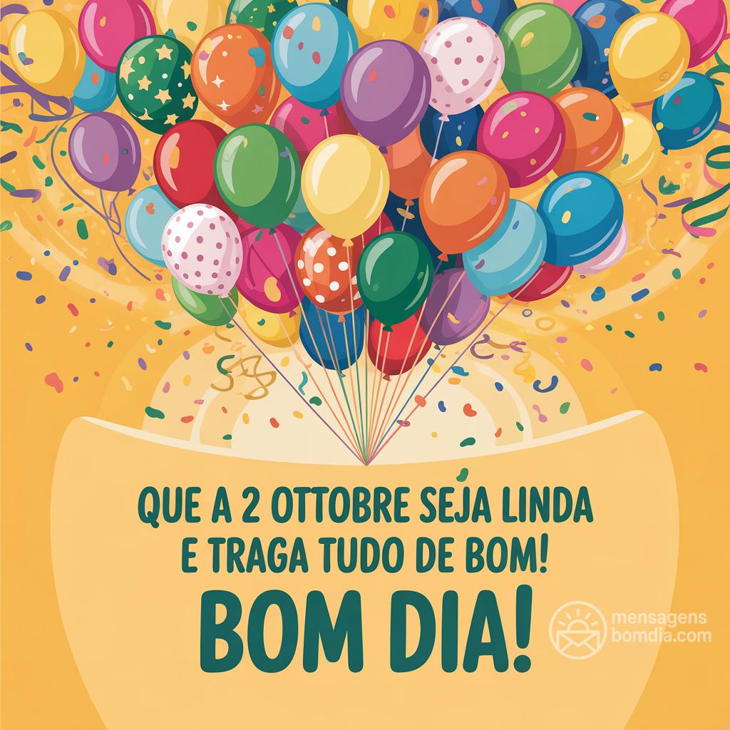 Que a  2 ottobre  seja linda e traga tudo de bom! Bom dia!