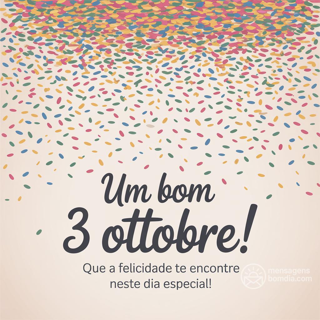 Um bom 3 ottobre! Que a felicidade te encontre neste dia especial!