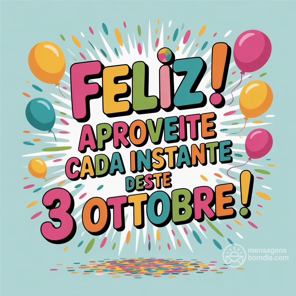 Feliz ! Aproveite cada instante deste 3 ottobre !
