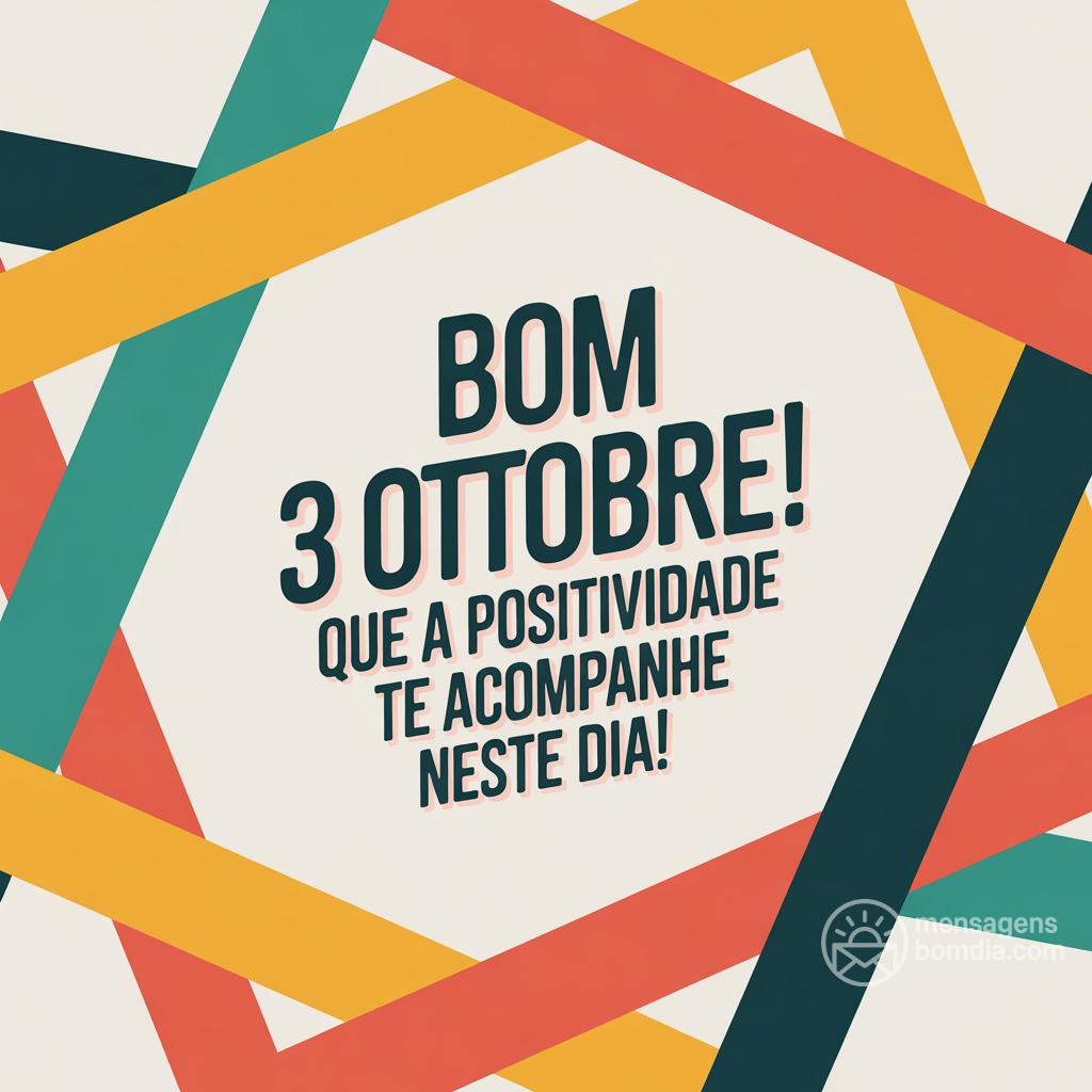 Bom 3 ottobre! Que a positividade te acompanhe neste dia!