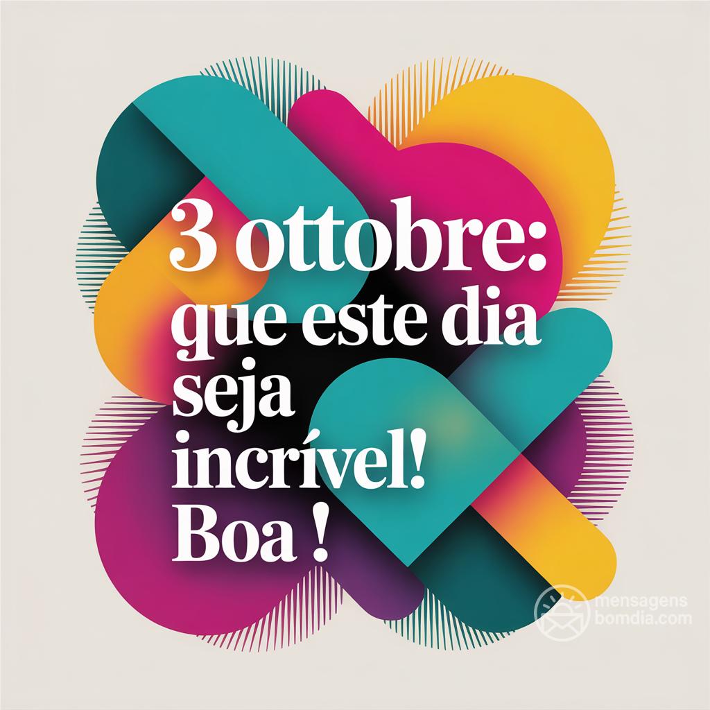 3 ottobre: Que este dia seja incrível! Boa !