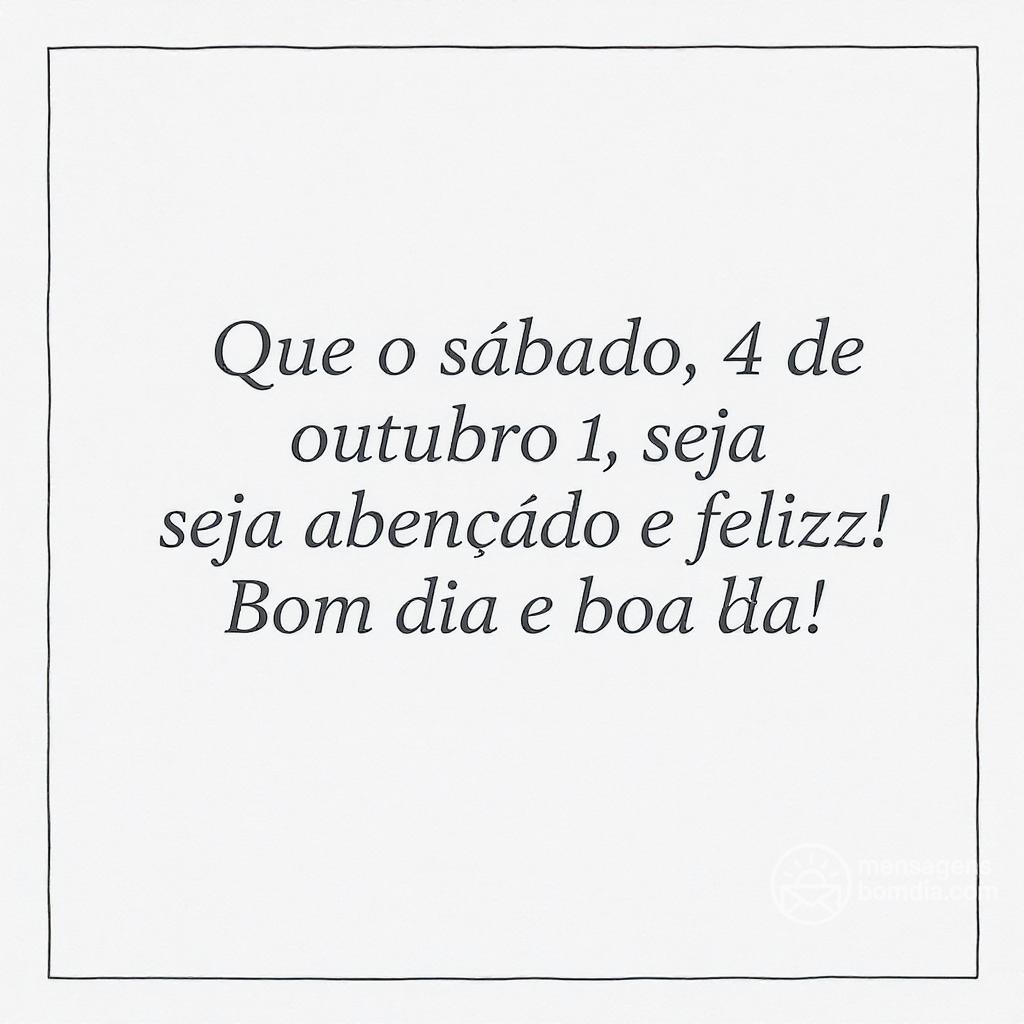Que o sábado, 4 de outubro de , seja abençoado e feliz! Bom dia e boa !