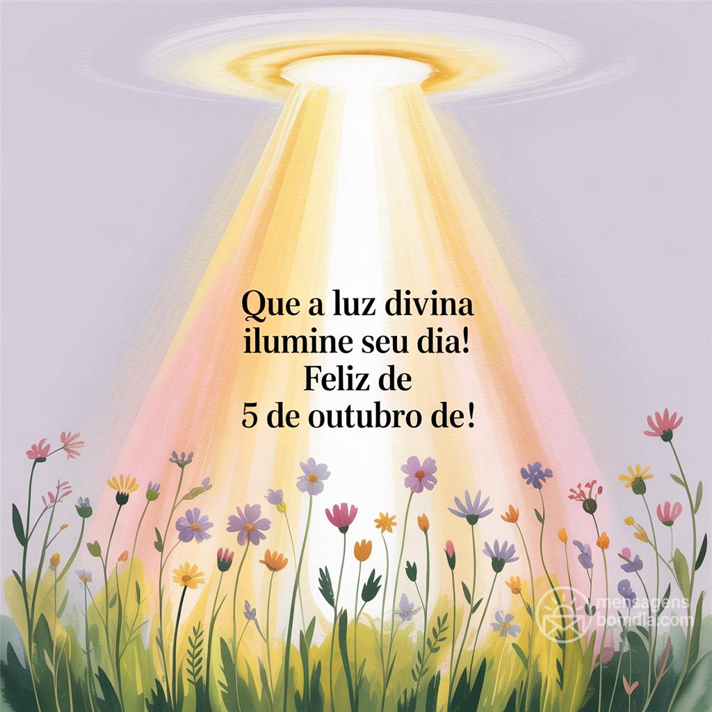 Que a luz divina ilumine seu dia! Feliz  de 5 de outubro de !