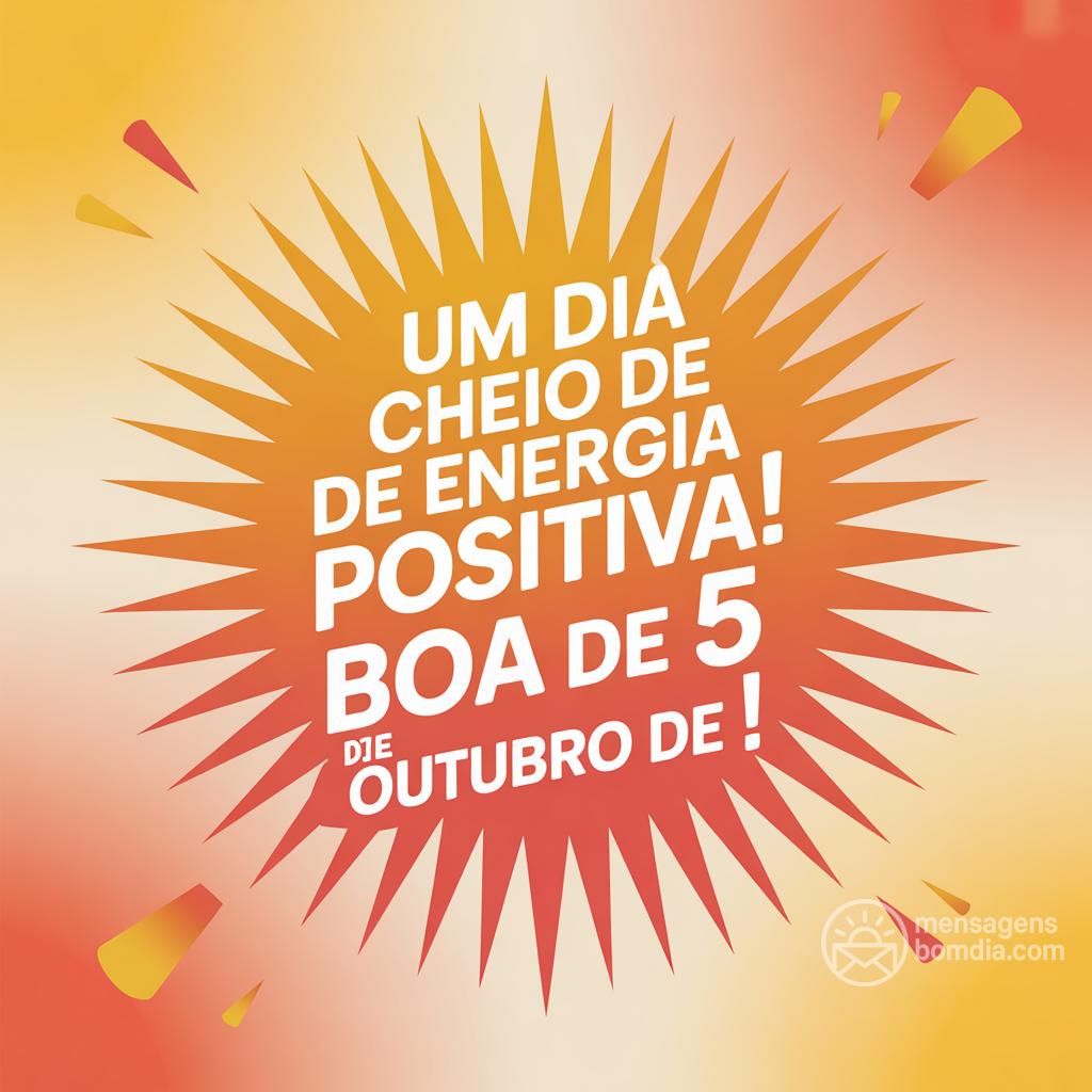 Um dia cheio de energia positiva! Boa  de 5 de outubro de !