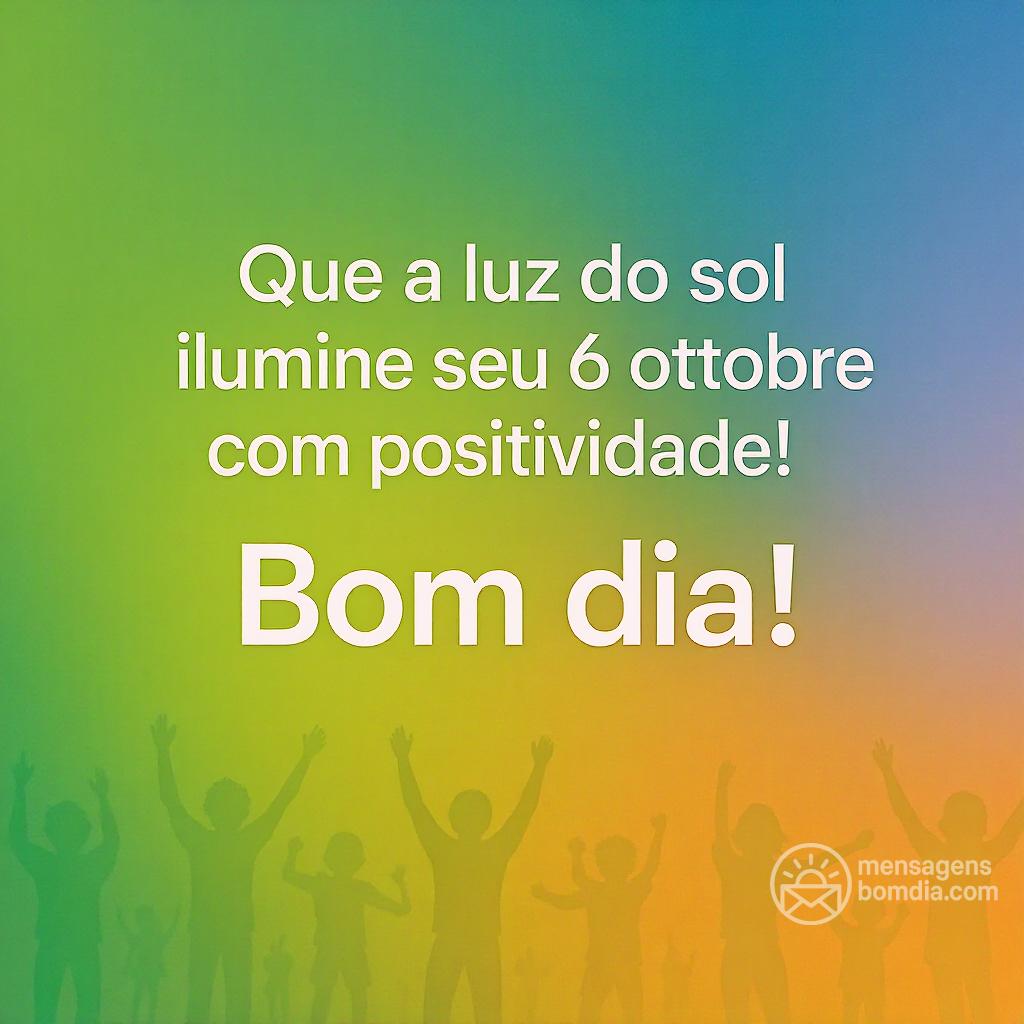 Que a luz do sol ilumine seu  6 ottobre  com positividade! Bom dia!