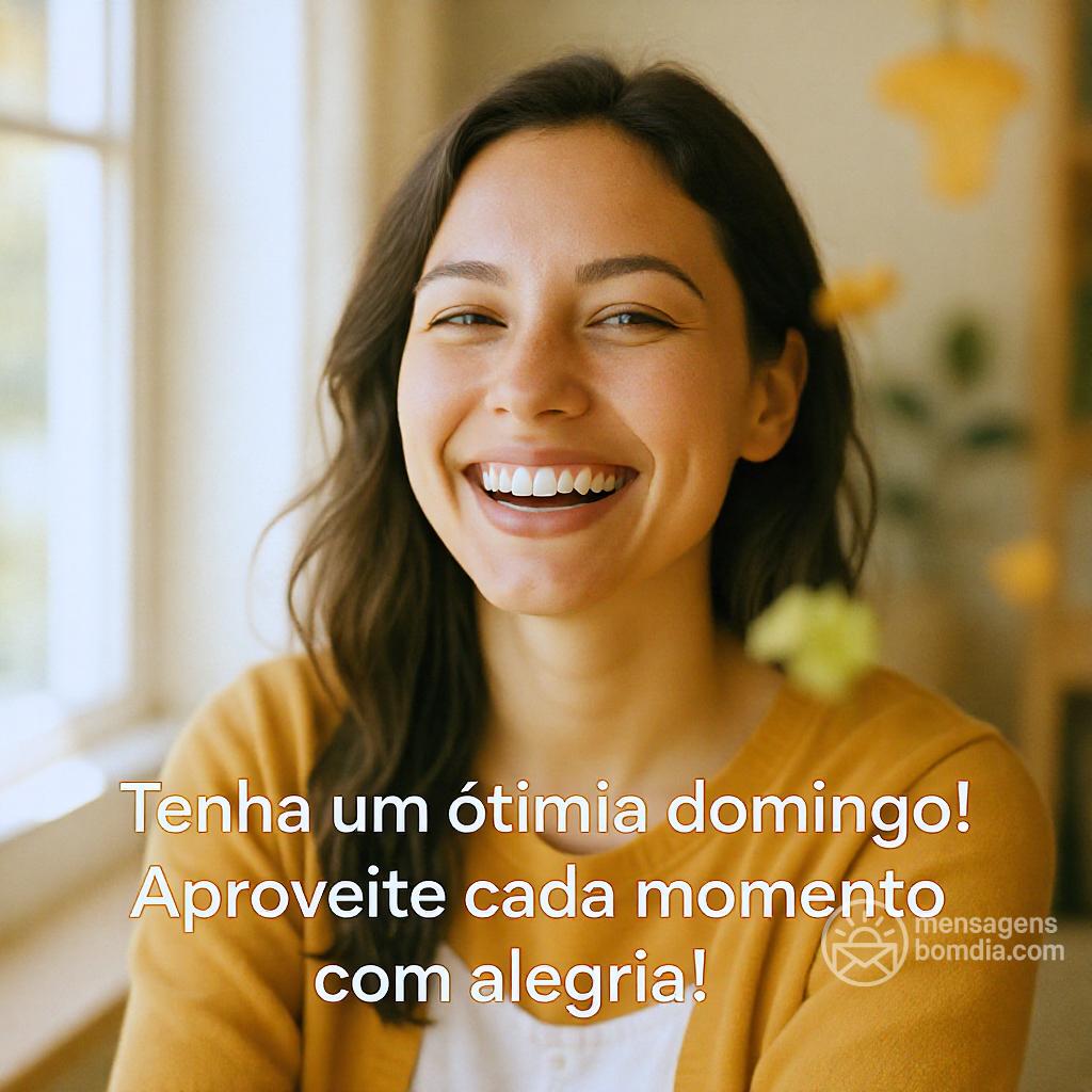 Tenha um ótimo domingo! Aproveite cada momento com alegria!