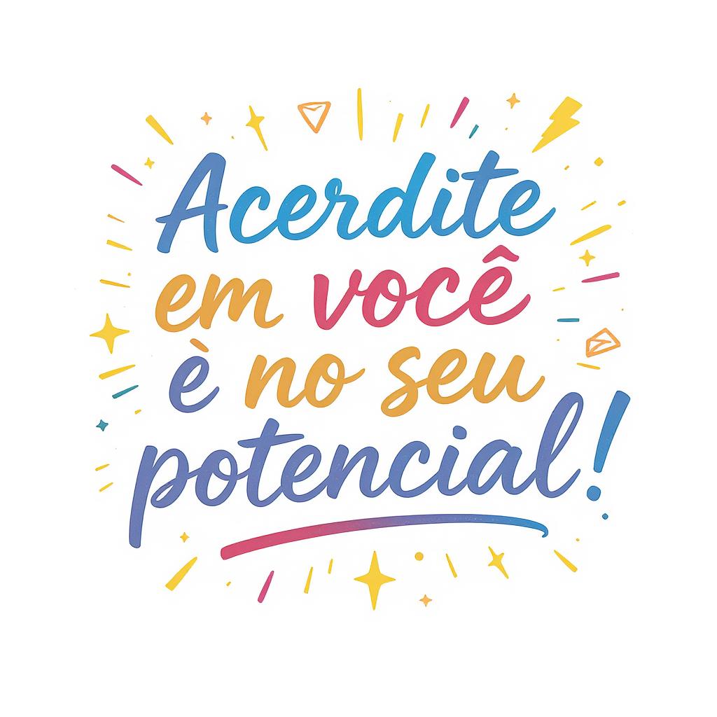 Acredite em você e no seu potencial!