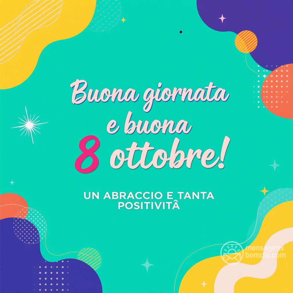 Buona giornata e buona  8 ottobre ! Un abbraccio e tanta positività.