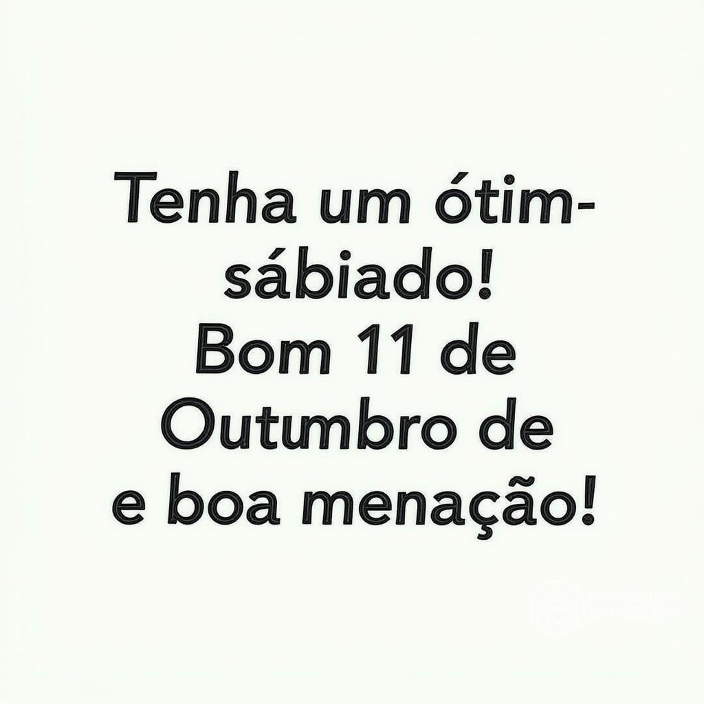 Tenha um ótimo sábado! Bom 11 de Outubro de  e boa semana!