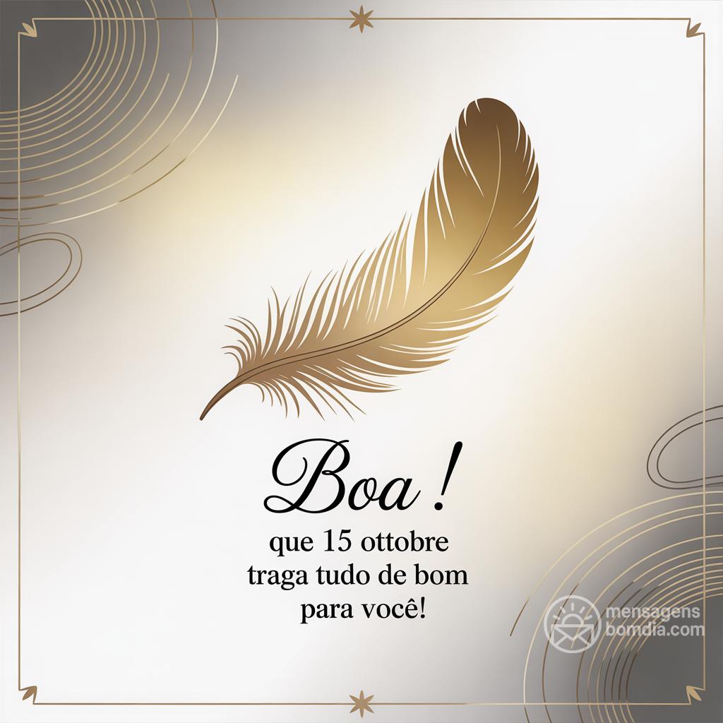 Boa ! Que 15 ottobre  traga tudo de bom para você!