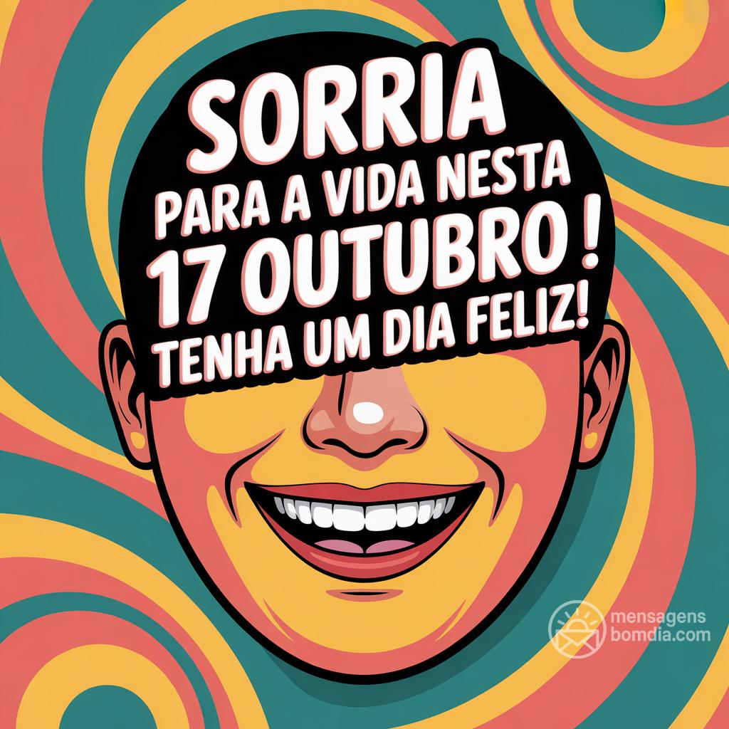Sorria para a vida nesta  17 ottobre ! Tenha um dia feliz!