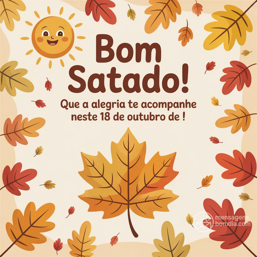 Bom sábado! Que a alegria te acompanhe neste 18 de outubro de !
