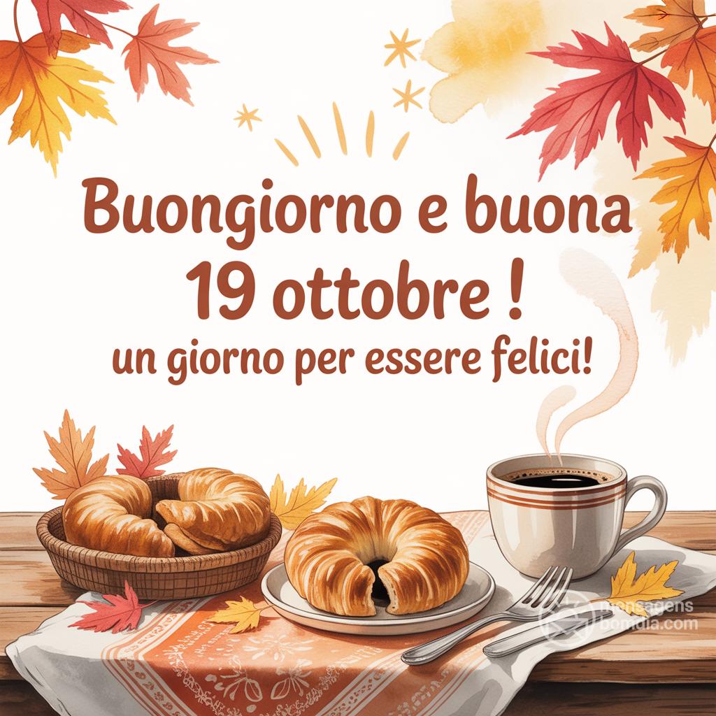 Buongiorno e buona  19 ottobre ! Un giorno per essere felici!