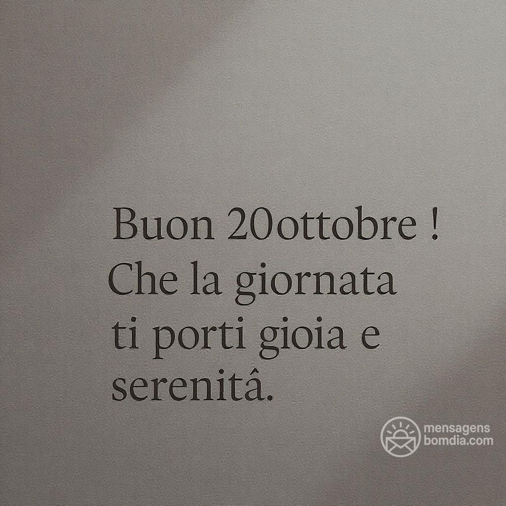 Buon  20 ottobre ! Che la giornata ti porti gioia e serenità.