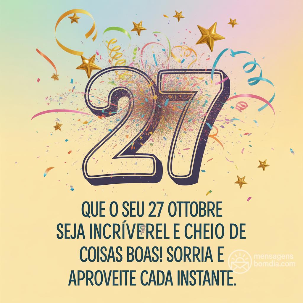 Que o seu  27 ottobre  seja incrível e cheio de coisas boas! Sorria e aproveite cada instante.