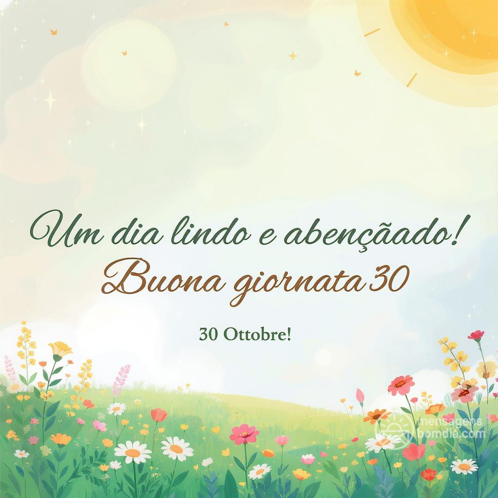 Um dia lindo e abençoado! Buona giornata 30 Ottobre !