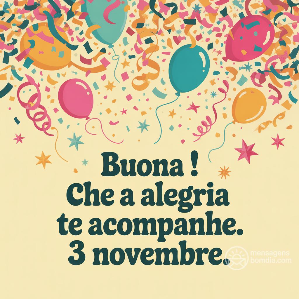 Buona ! Che a alegria te acompanhe. 3 novembre .