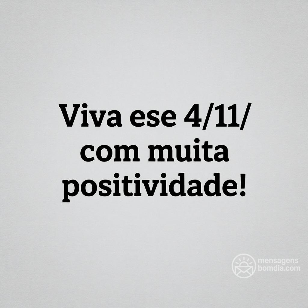 Viva este  4/11/ com muita positividade!