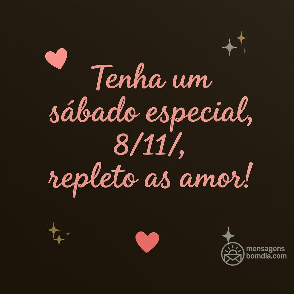 Tenha um sábado especial, 8/11/, repleto de amor!