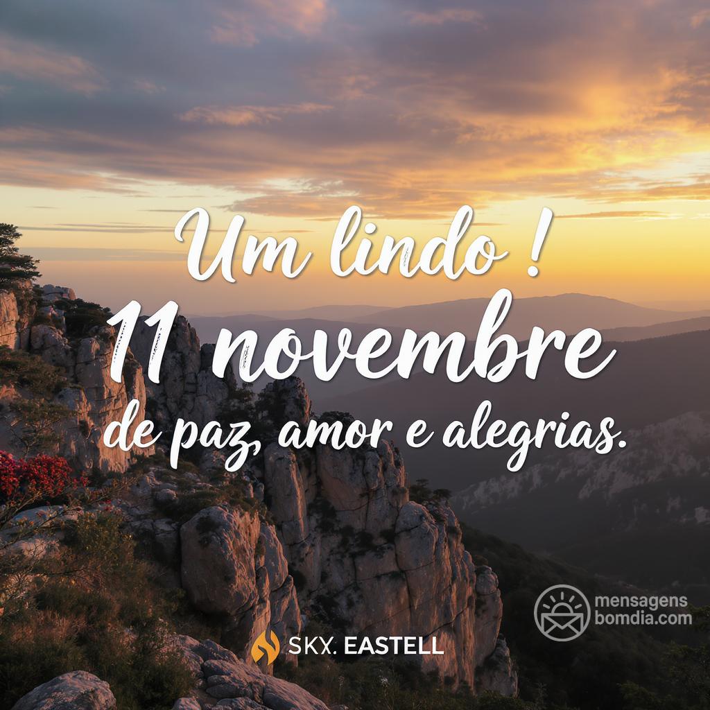 Um lindo ! 11 novembre  cheio de paz, amor e alegrias.