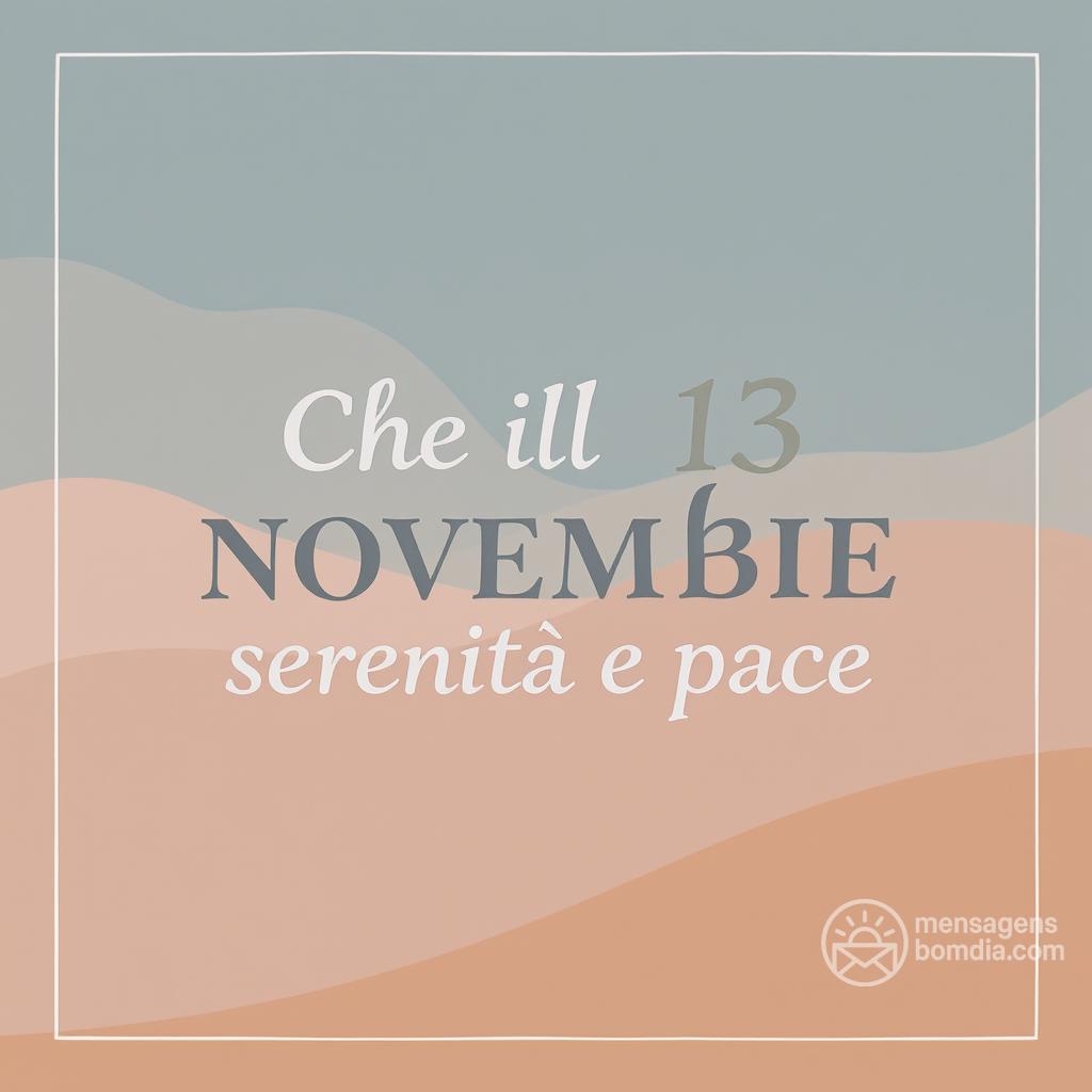 Che il  13 novembre  ti porti serenità e pace.