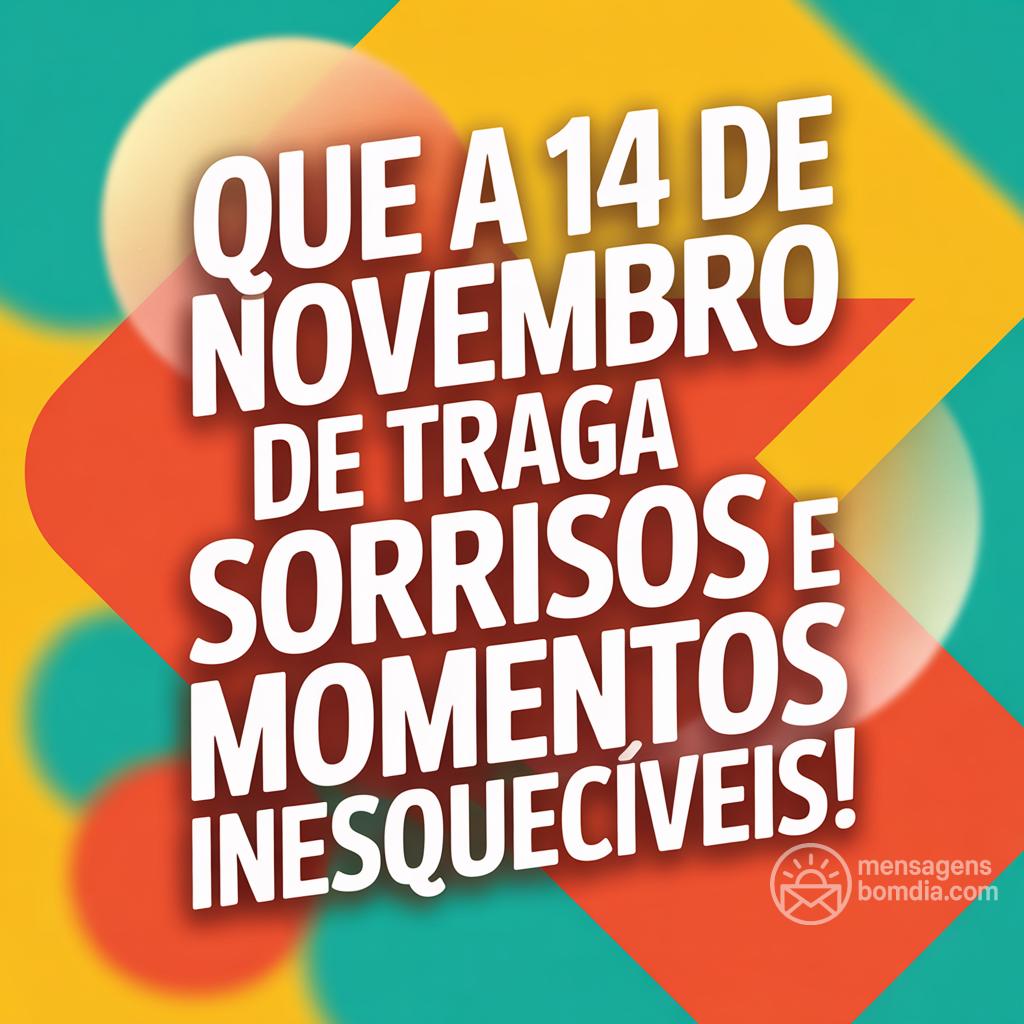 Que a  14 de novembro de  traga sorrisos e momentos inesquecíveis!