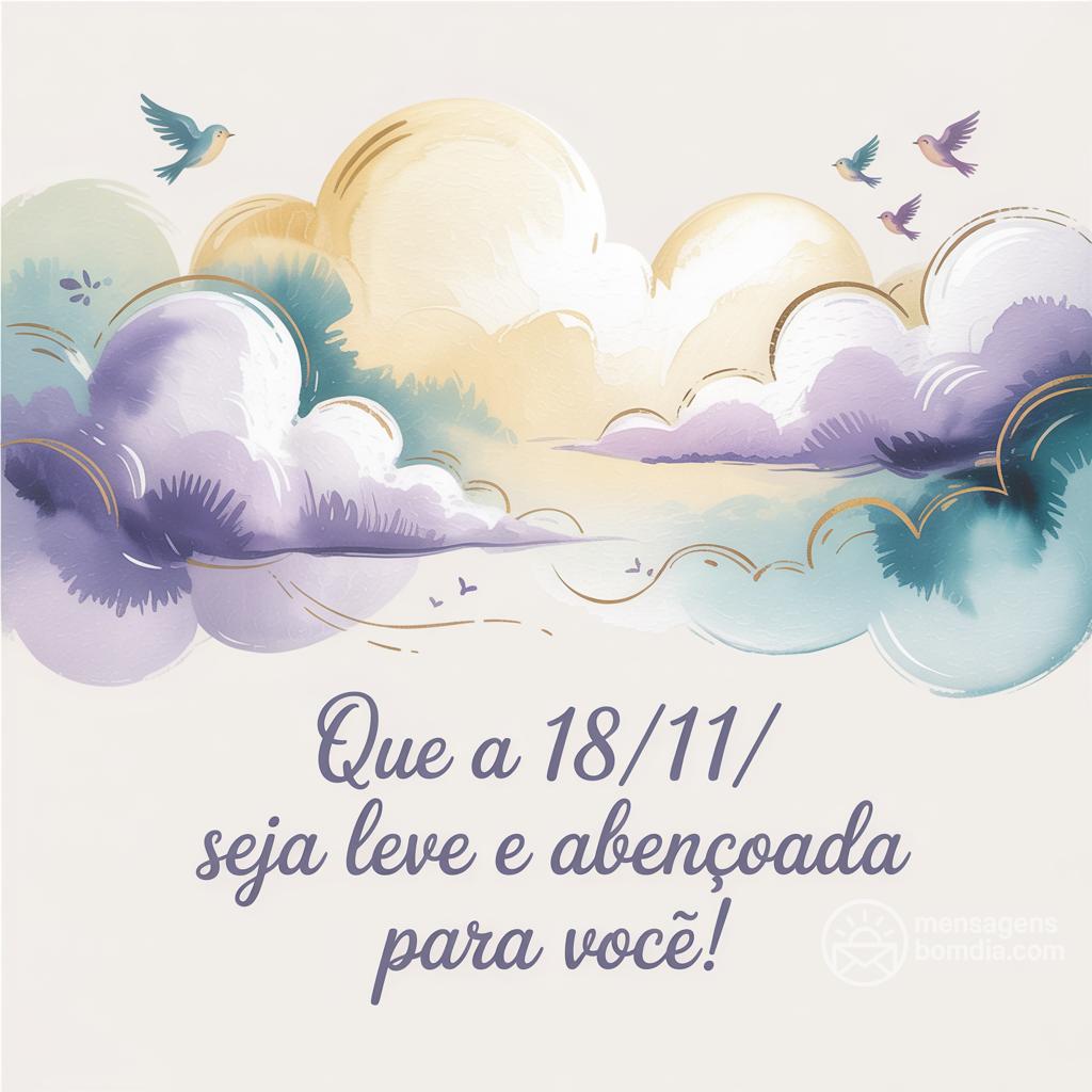 Que a  18/11/ seja leve e abençoada para você!