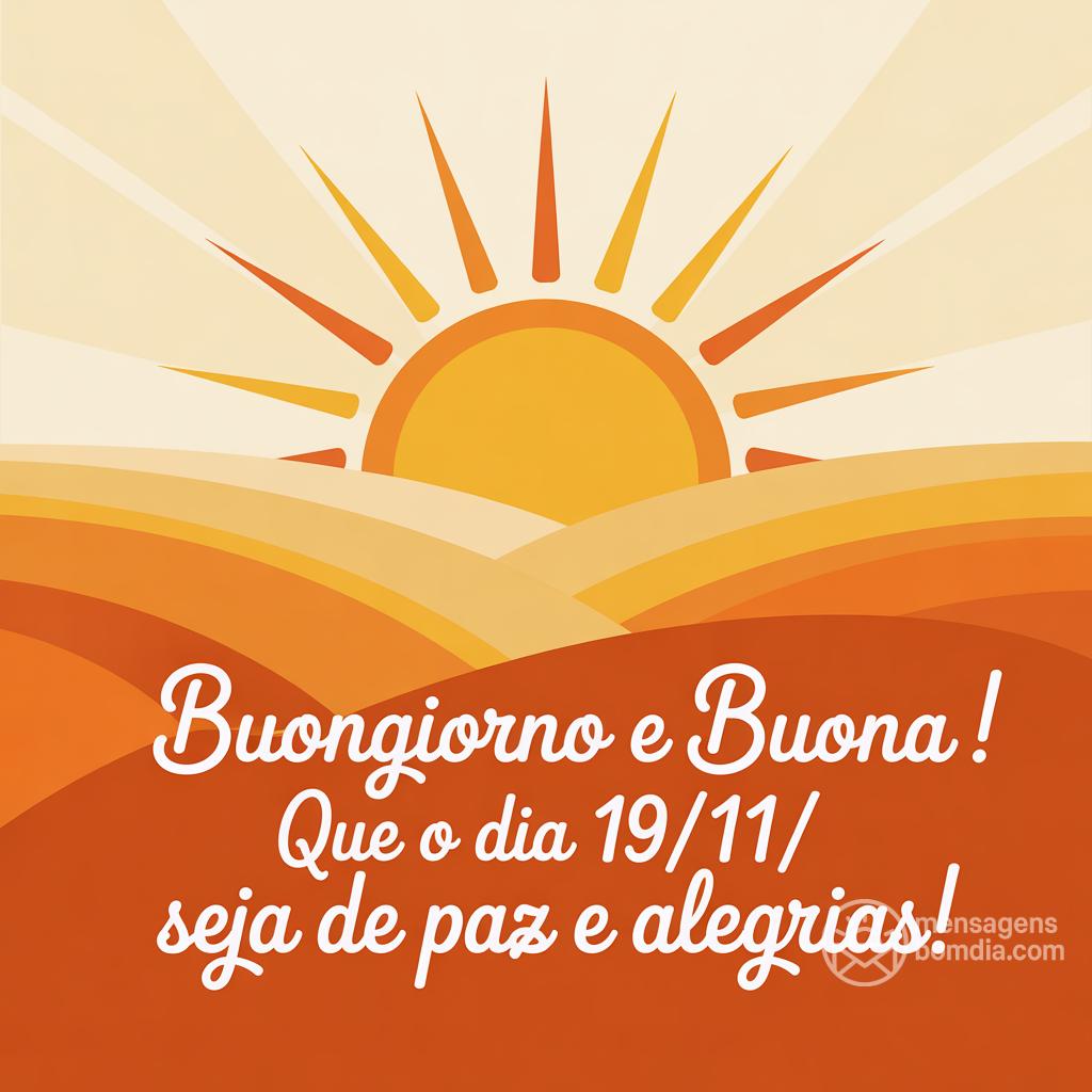 Buongiorno e buona ! Que o dia 19/11/ seja de paz e alegrias!